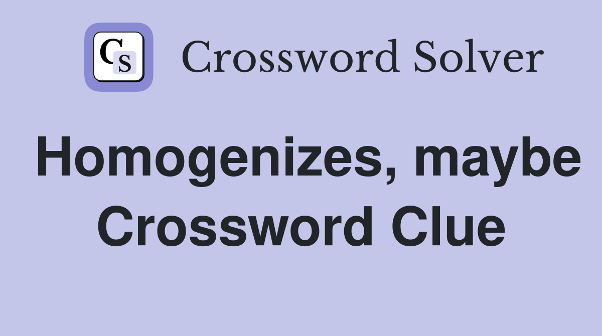 Homogenizes, maybe Crossword Clue