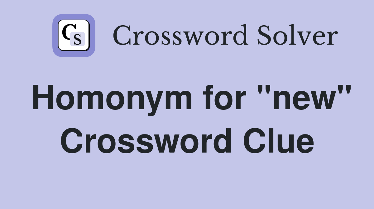 Homonym for "new" Crossword Clue