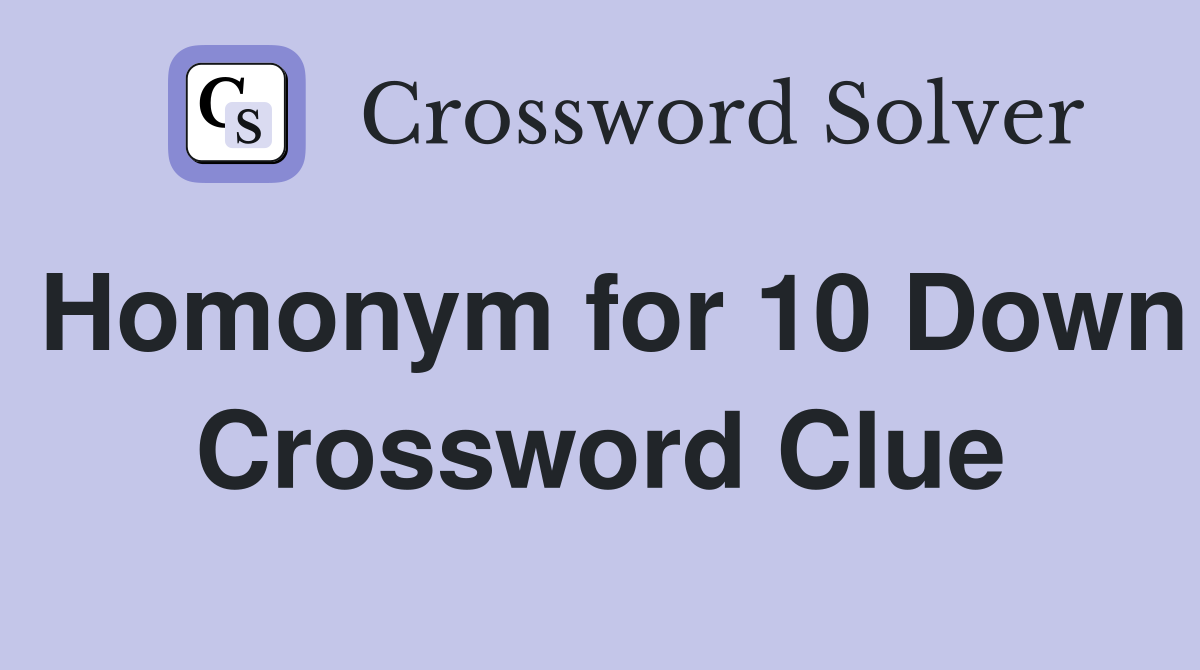 Homonym for 10 Down Crossword Clue