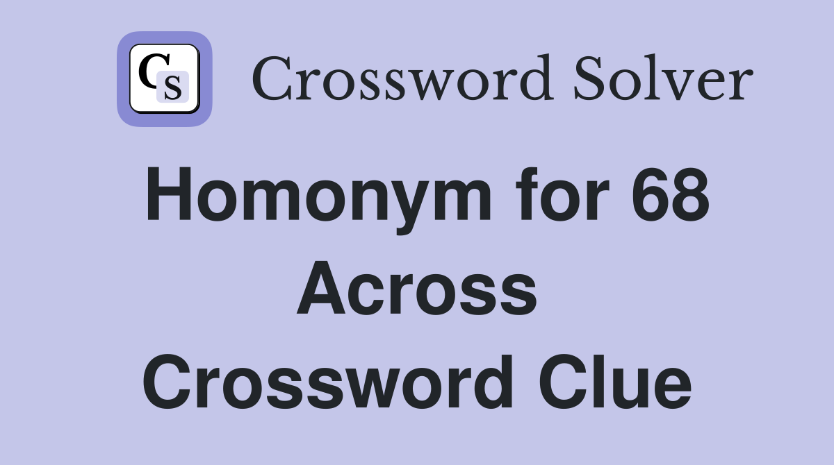 Homonym for 68 Across Crossword Clue