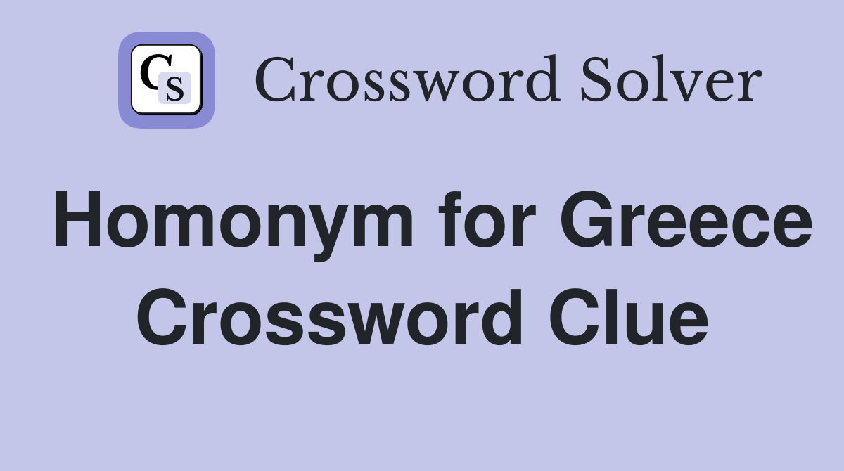 Homonym for Greece Crossword Clue