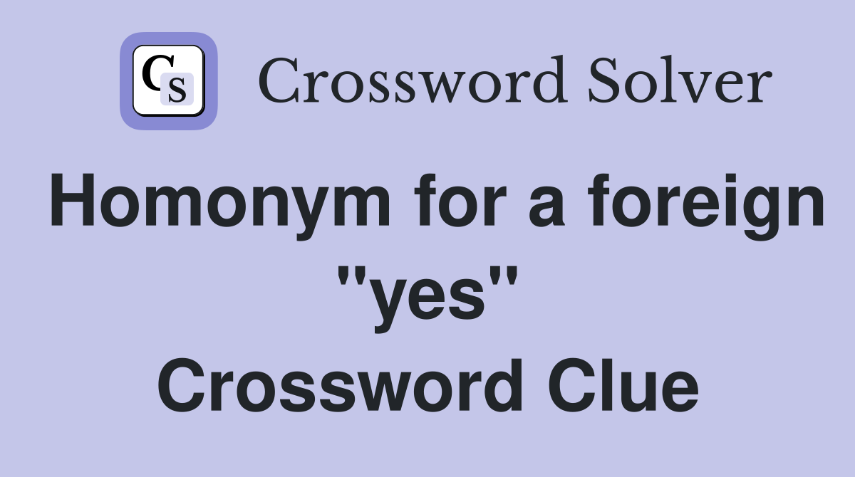 Homonym for a foreign "yes" Crossword Clue