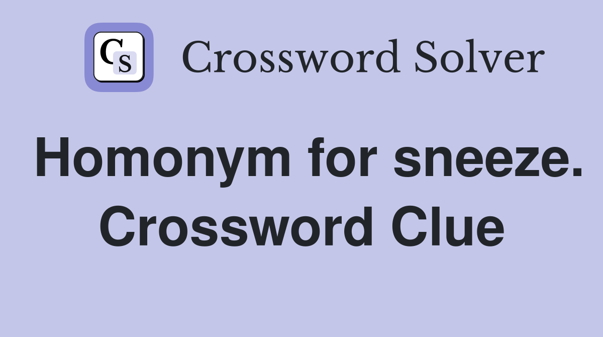 Homonym for sneeze. Crossword Clue
