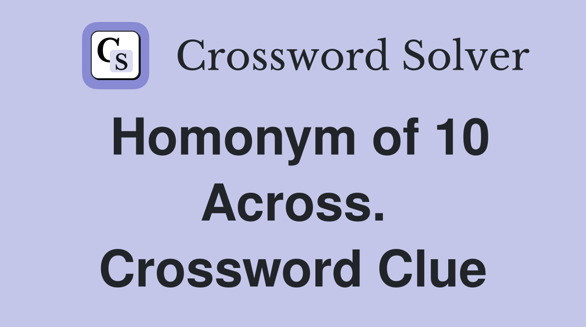 Homonym of 10 Across. Crossword Clue