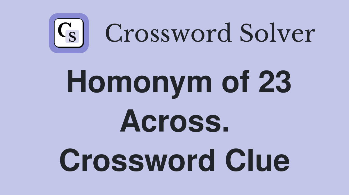 Homonym of 23 Across. Crossword Clue