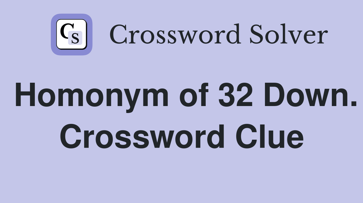 Homonym of 32 Down. Crossword Clue