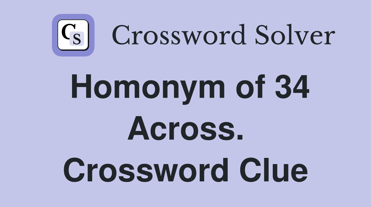 Homonym of 34 Across. Crossword Clue