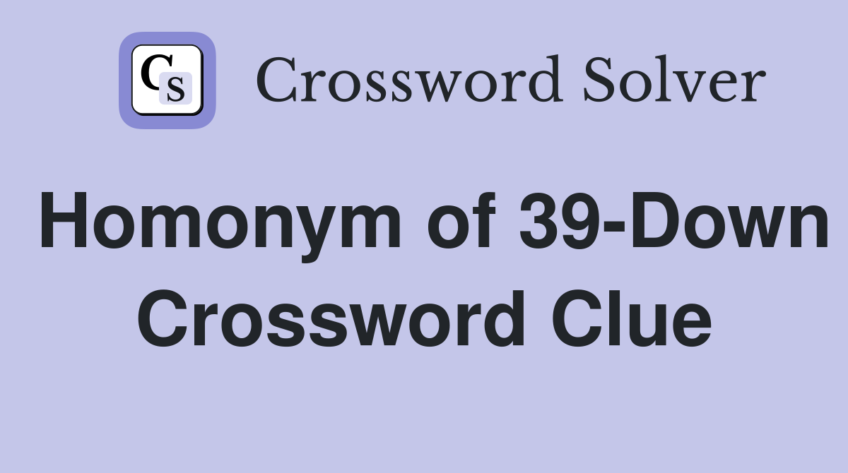 Homonym of 39-Down Crossword Clue