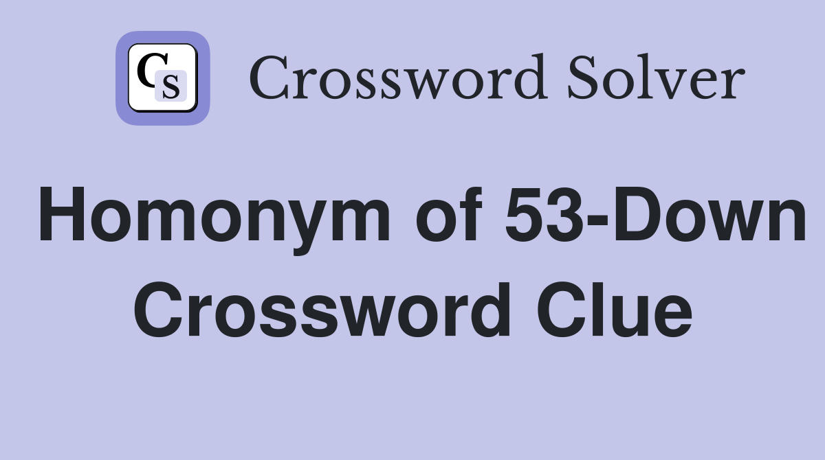 Homonym of 53-Down Crossword Clue