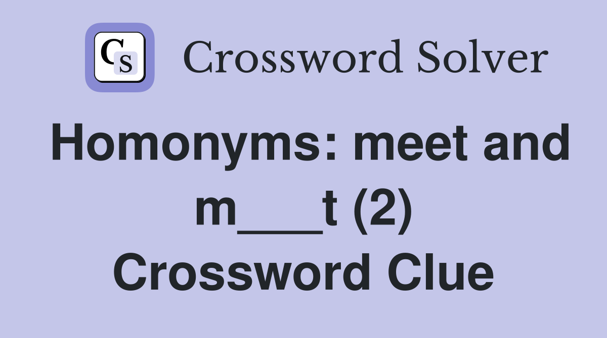 Homonyms: meet and m___t (2) Crossword Clue