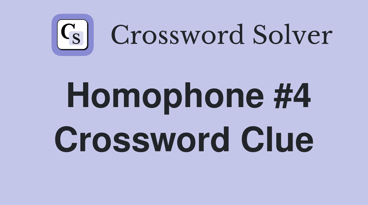 Homophone #4 Crossword Clue