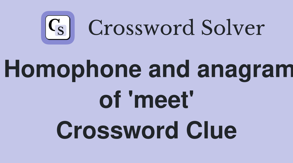 Homophone and anagram of 'meet' Crossword Clue
