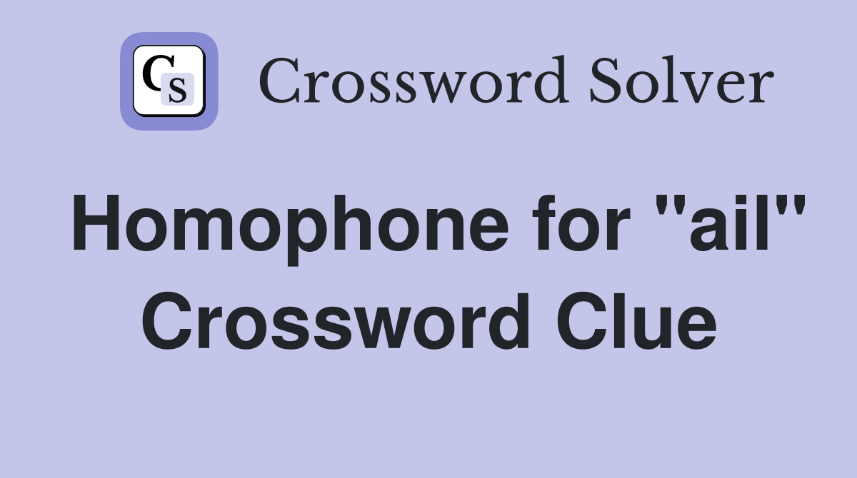 Homophone for "ail" Crossword Clue