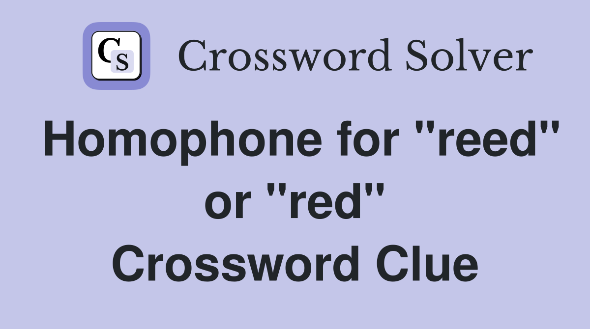 Homophone for "reed" or "red" Crossword Clue