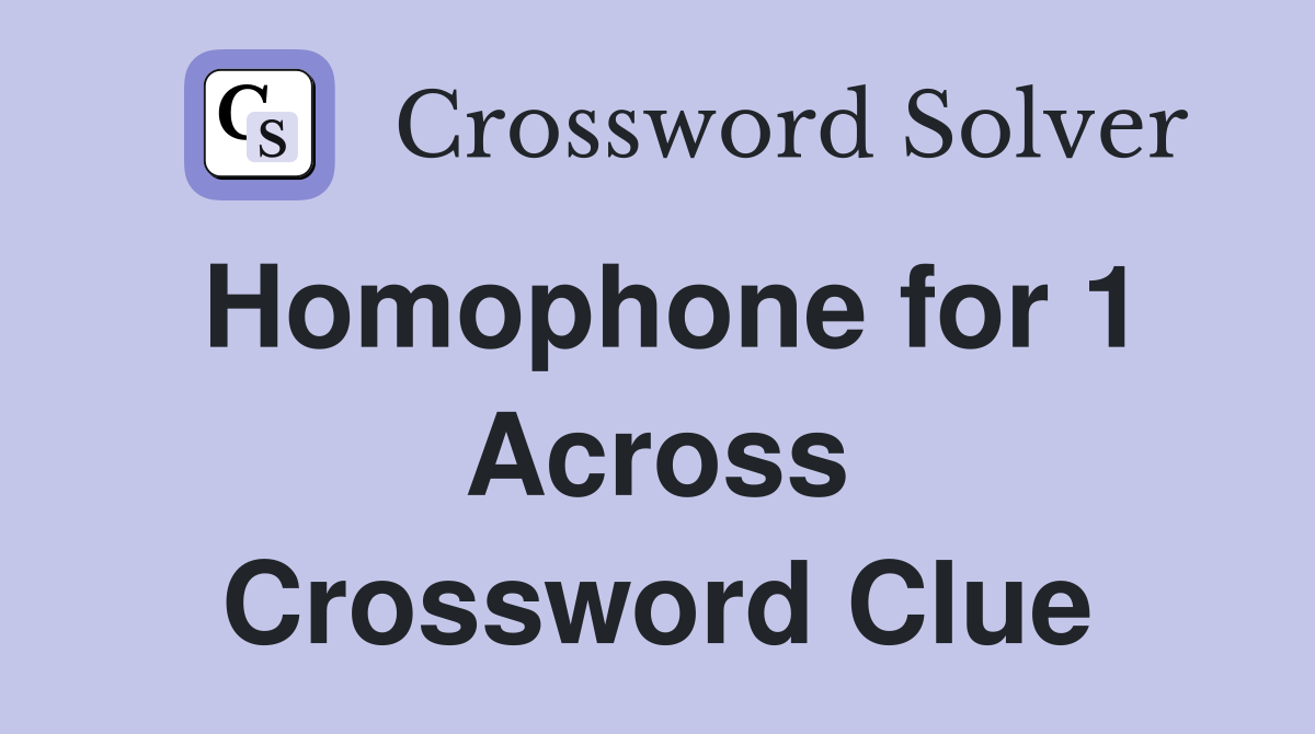 Homophone for 1 Across Crossword Clue
