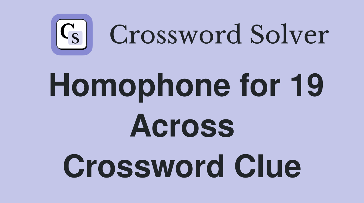 Homophone for 19 Across Crossword Clue