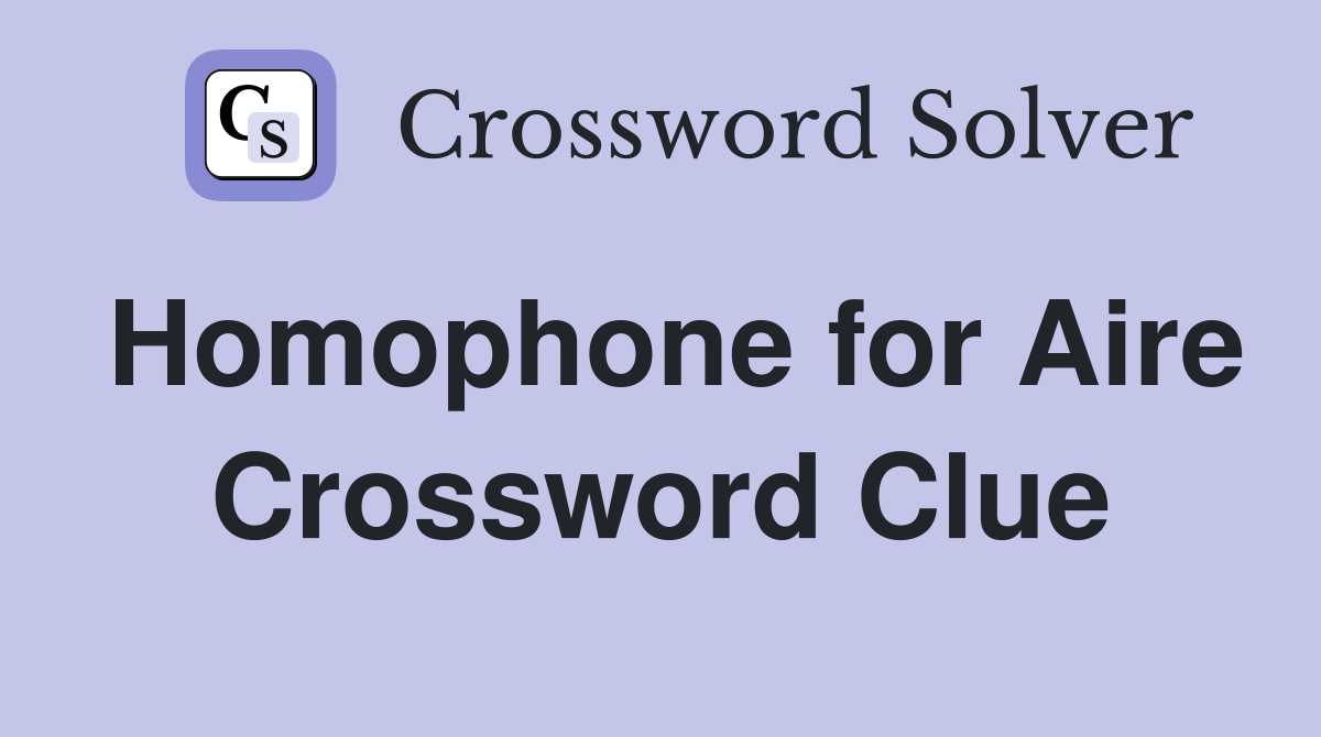 Homophone for Aire Crossword Clue