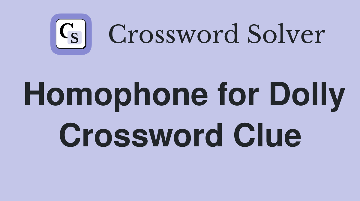 Homophone for Dolly Crossword Clue