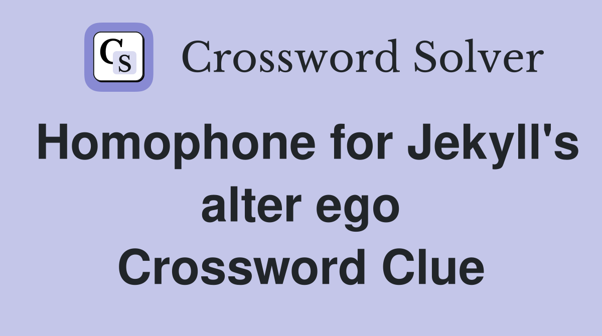 Homophone for Jekyll's alter ego Crossword Clue
