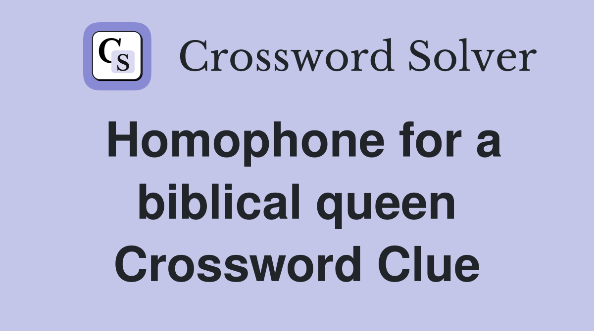 Homophone for a biblical queen Crossword Clue