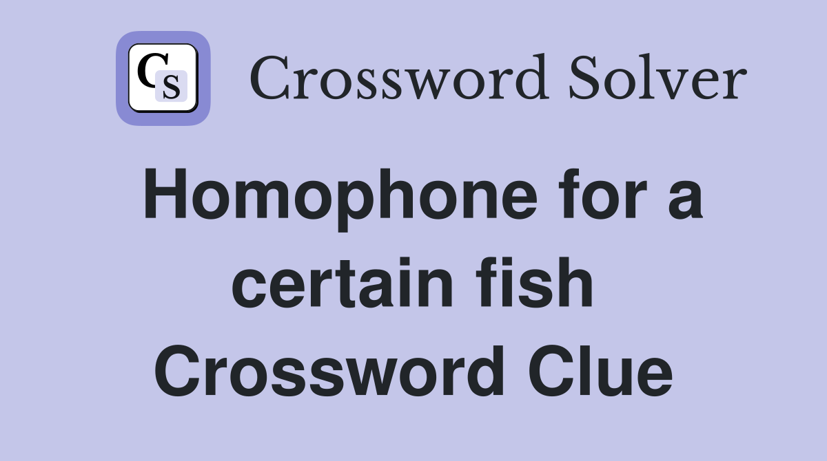 Homophone for a certain fish Crossword Clue