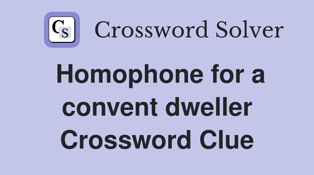 Homophone for a convent dweller Crossword Clue