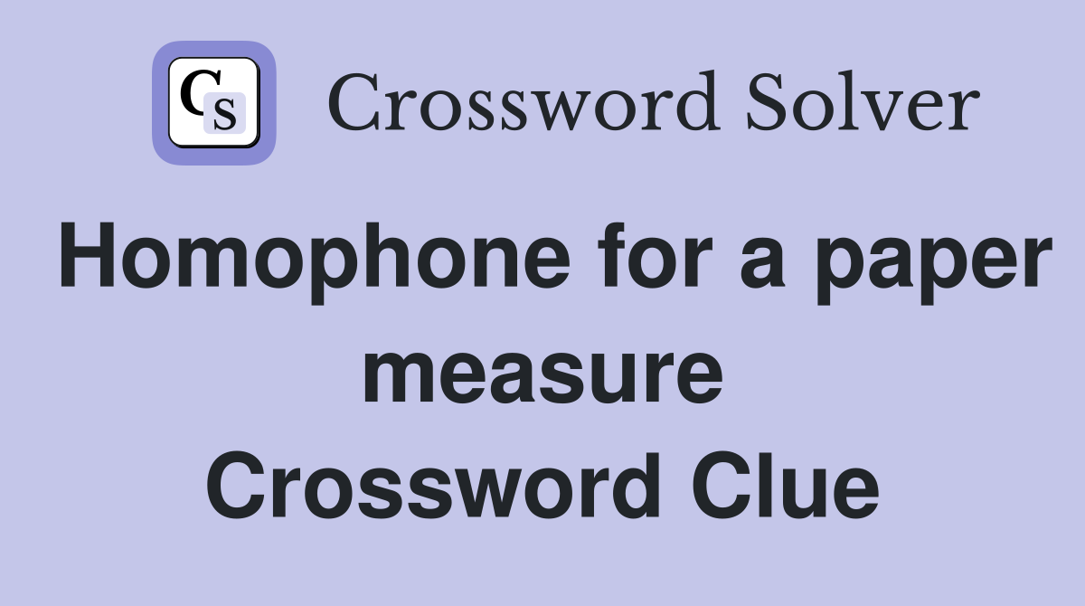Homophone for a paper measure Crossword Clue