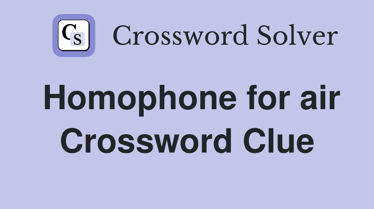 Homophone for air Crossword Clue