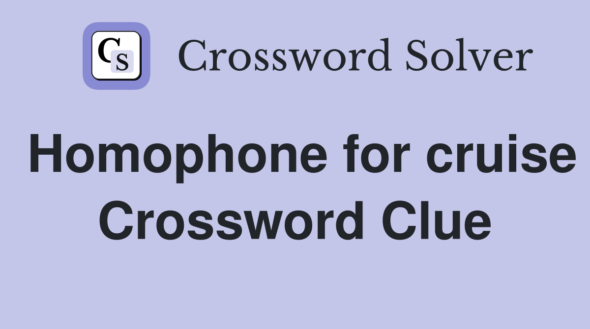 Homophone for cruise Crossword Clue