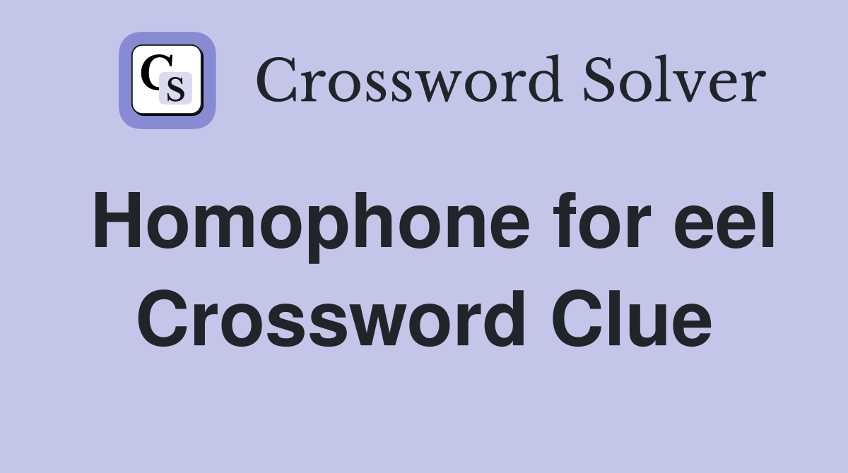 Homophone for eel Crossword Clue