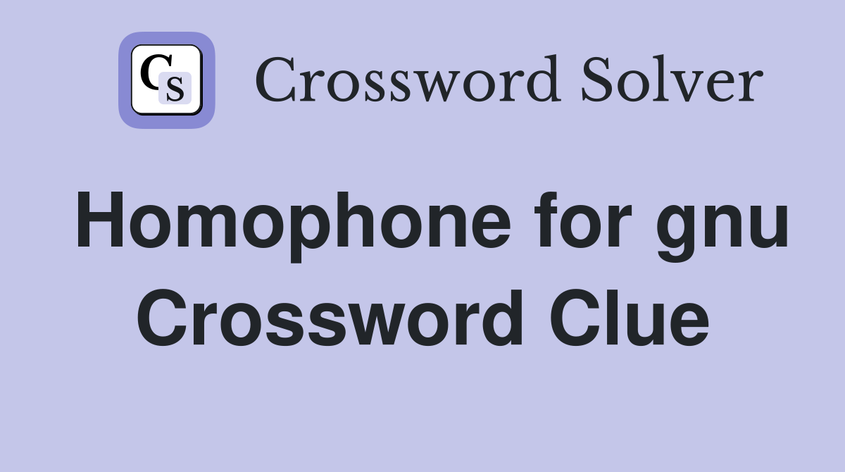 Homophone for gnu Crossword Clue