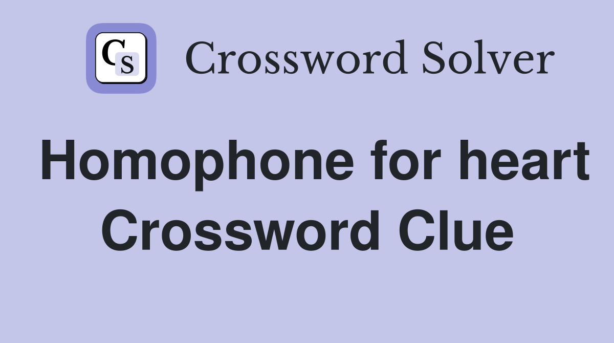 Homophone for heart Crossword Clue