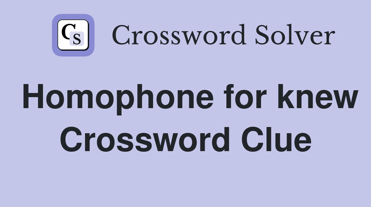 Homophone for knew Crossword Clue