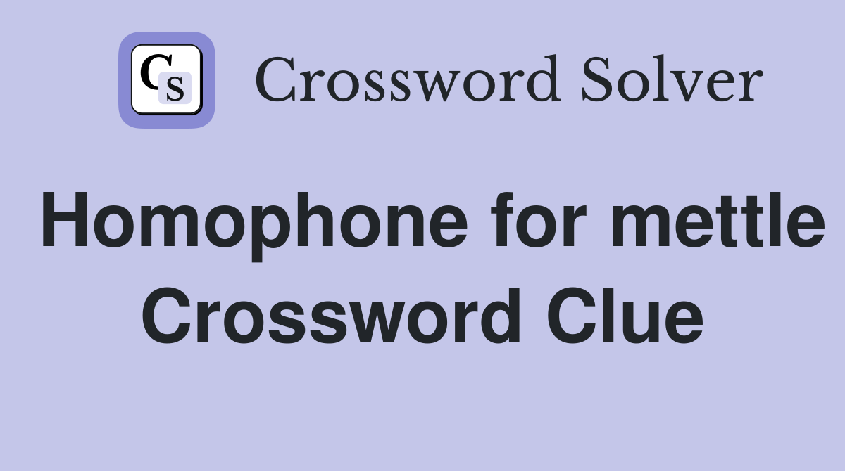 Homophone for mettle Crossword Clue