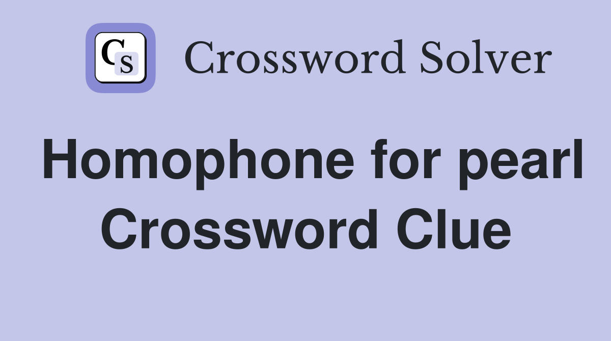 Homophone for pearl Crossword Clue