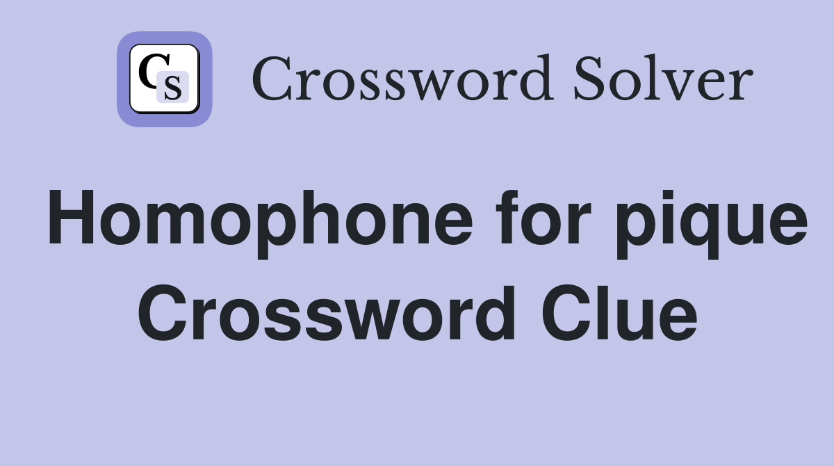 Homophone for pique Crossword Clue