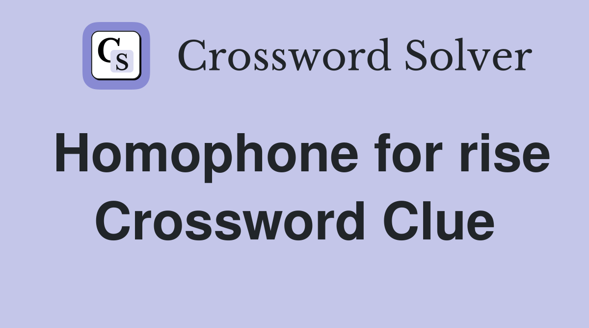 Homophone for rise Crossword Clue