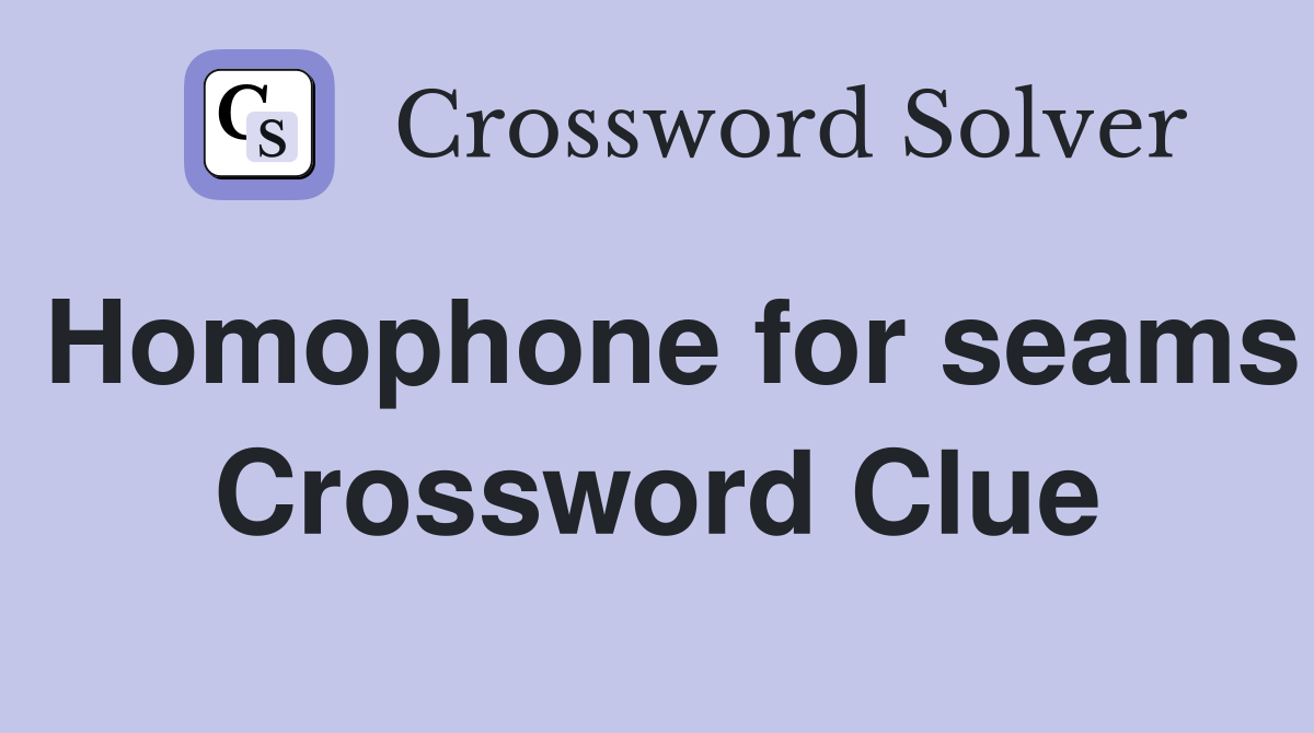 Homophone for seams Crossword Clue