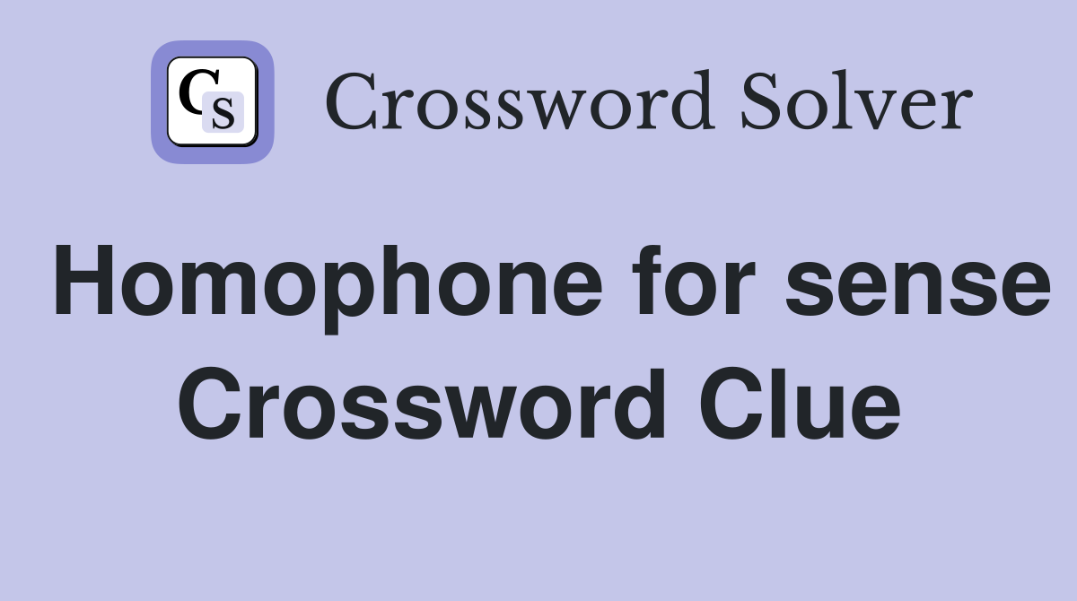 Homophone for sense Crossword Clue