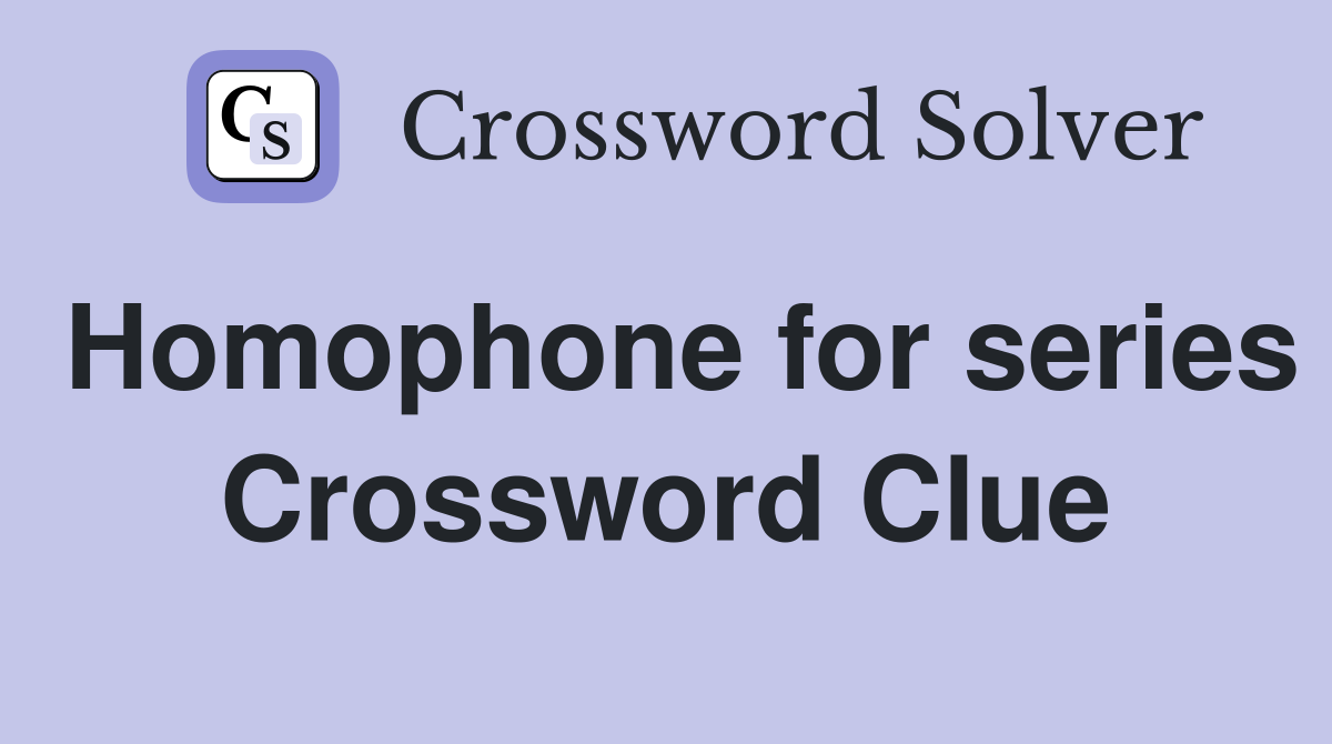 Homophone for series Crossword Clue