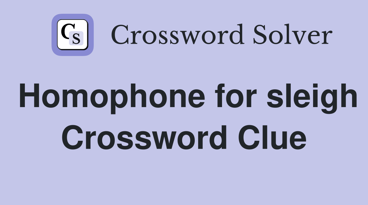 Homophone for sleigh Crossword Clue