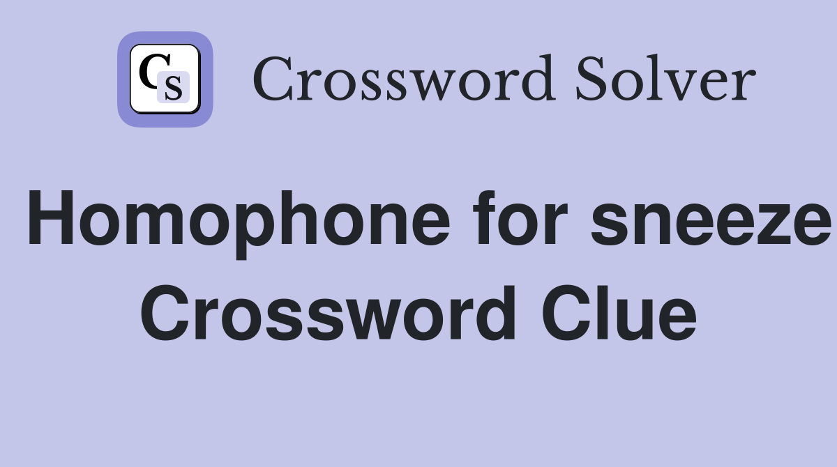 Homophone for sneeze Crossword Clue
