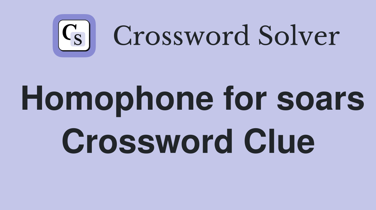 Homophone for soars Crossword Clue