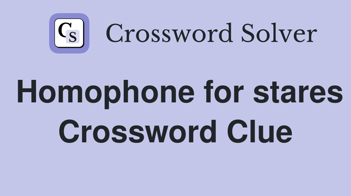 Homophone for stares Crossword Clue