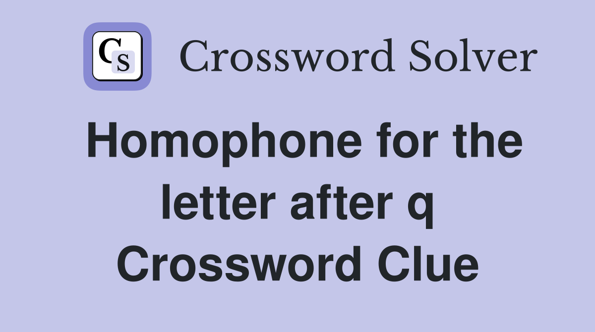 Homophone for the letter after q Crossword Clue