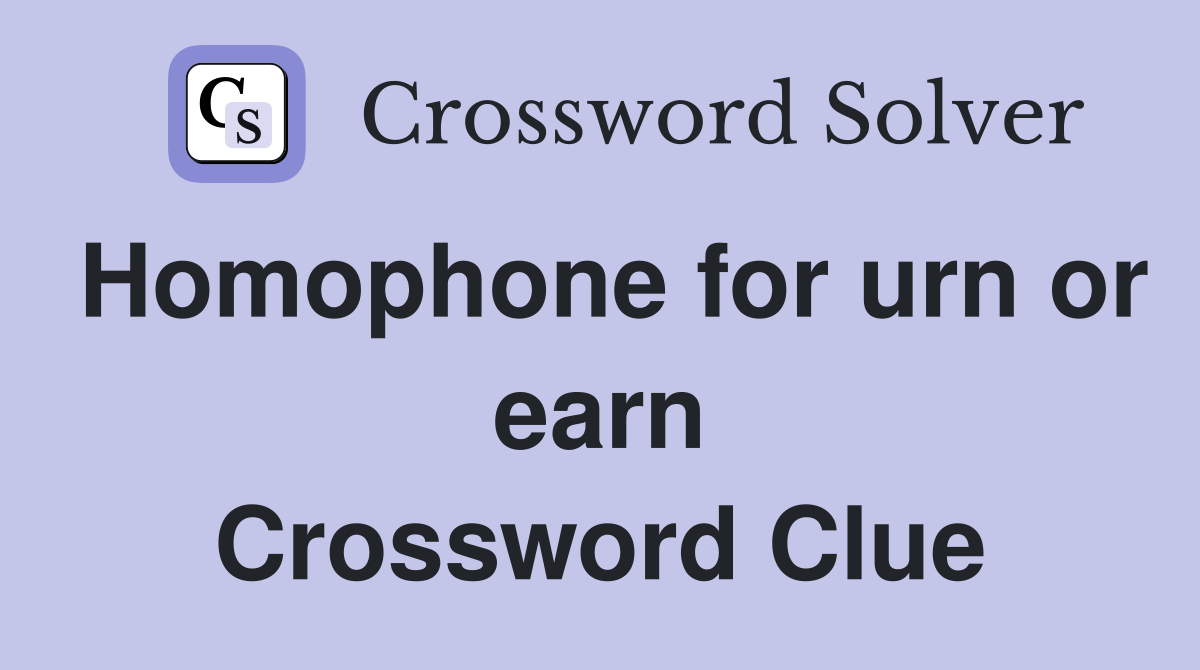 Homophone for urn or earn Crossword Clue