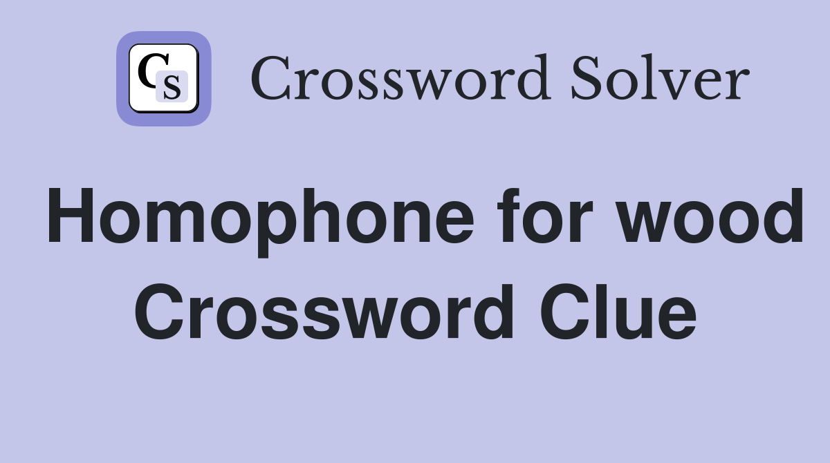 Homophone for wood Crossword Clue