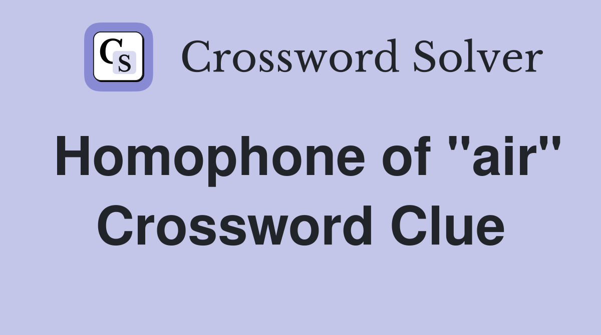 Homophone of "air" Crossword Clue