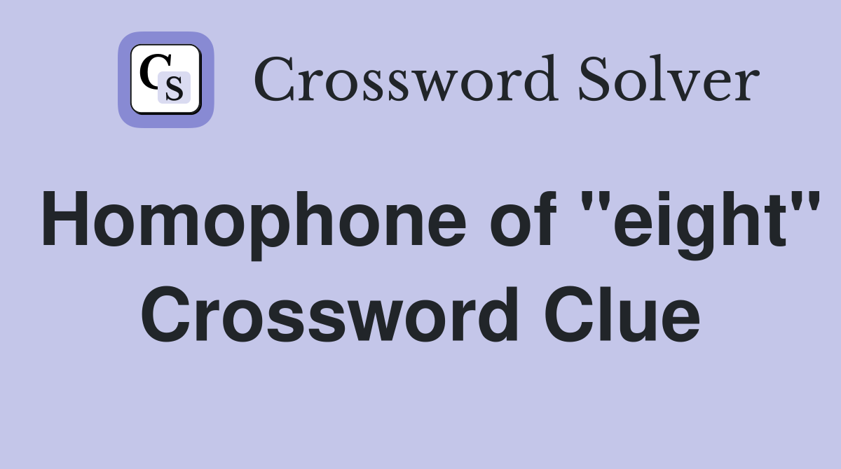 Homophone of "eight" Crossword Clue