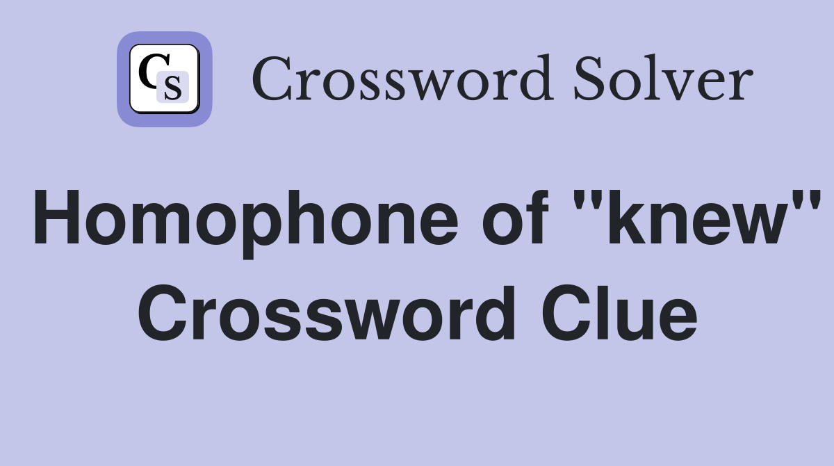 Homophone of "knew" Crossword Clue